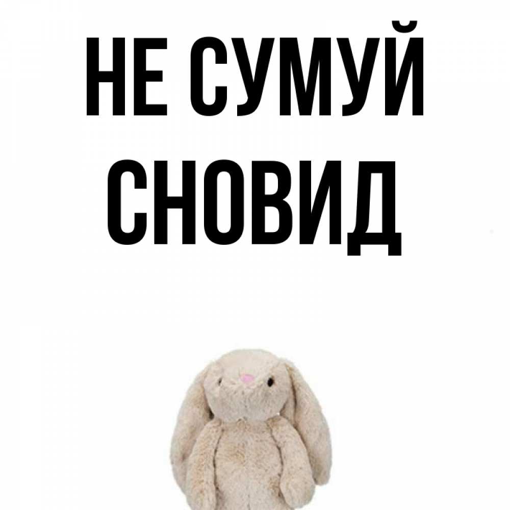 Открытка на каждый день з підписом, Сновид Не сумуй детская игрушка зайчика Прикольна листівка з побажанням онлайн скачати безкоштовно 