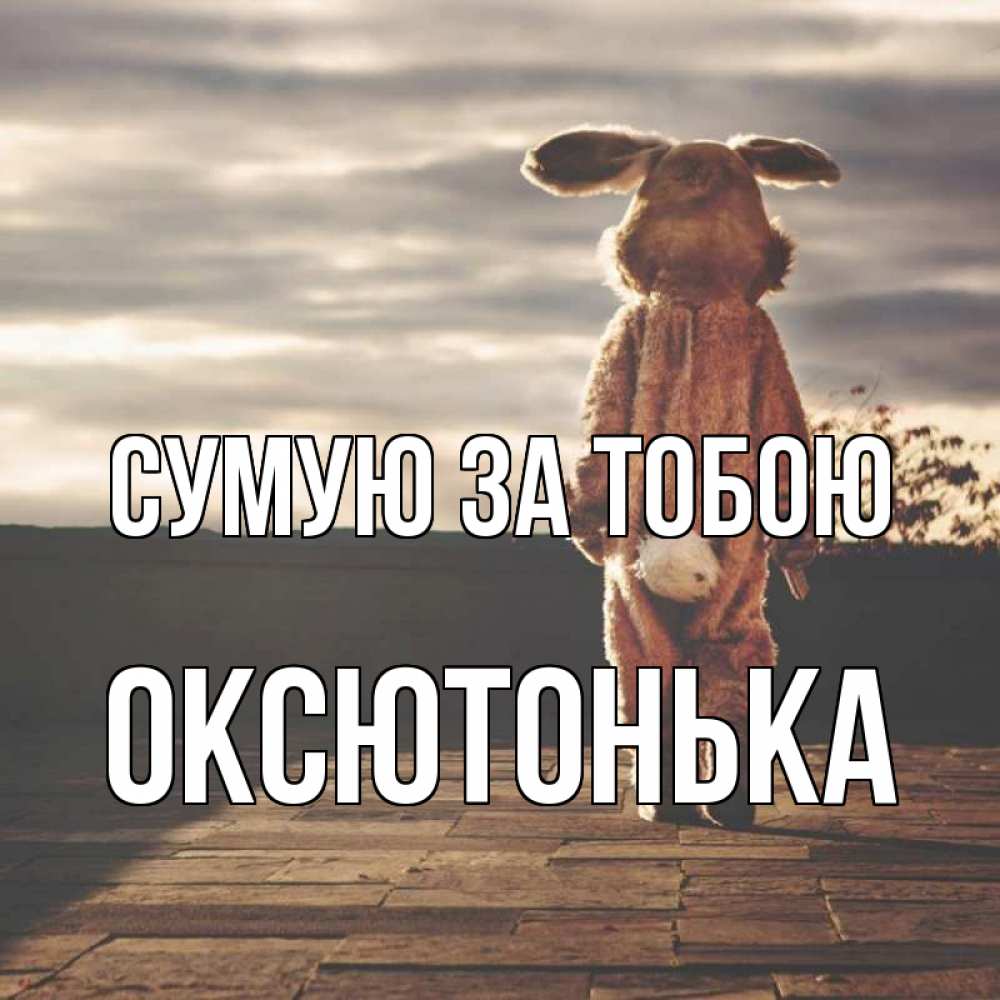 Открытка на каждый день з підписом, Оксютонька Сумую за тобою даже в костюме зайца Прикольна листівка з побажанням онлайн скачати безкоштовно 
