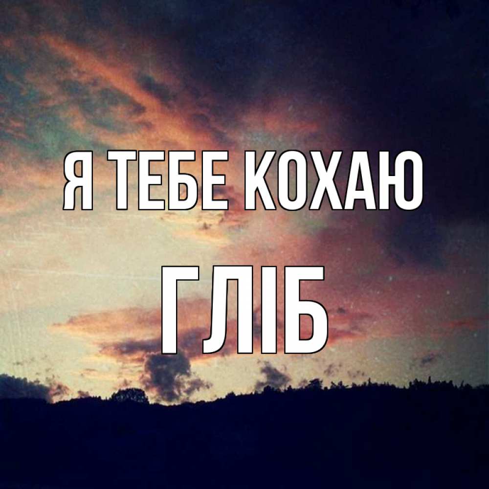 Открытка на каждый день з підписом, Гліб Я тебе кохаю закат Прикольна листівка з побажанням онлайн скачати безкоштовно 