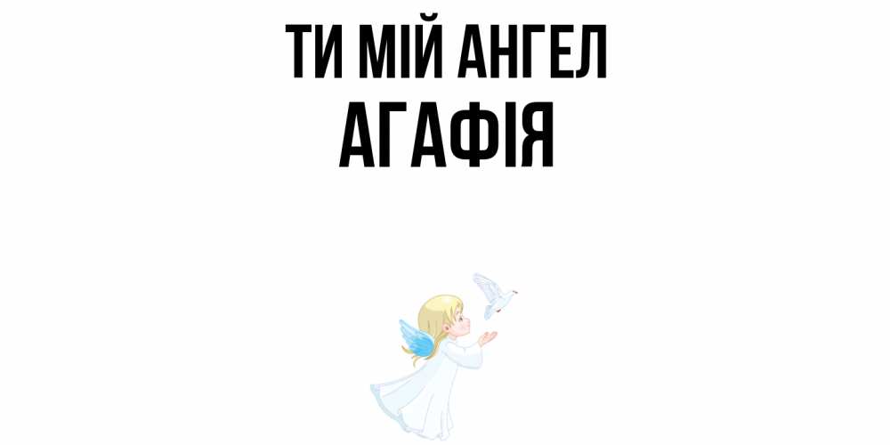 Открытка на каждый день з підписом, Агафія Ти мій ангел ангел, голубь Прикольна листівка з побажанням онлайн скачати безкоштовно 