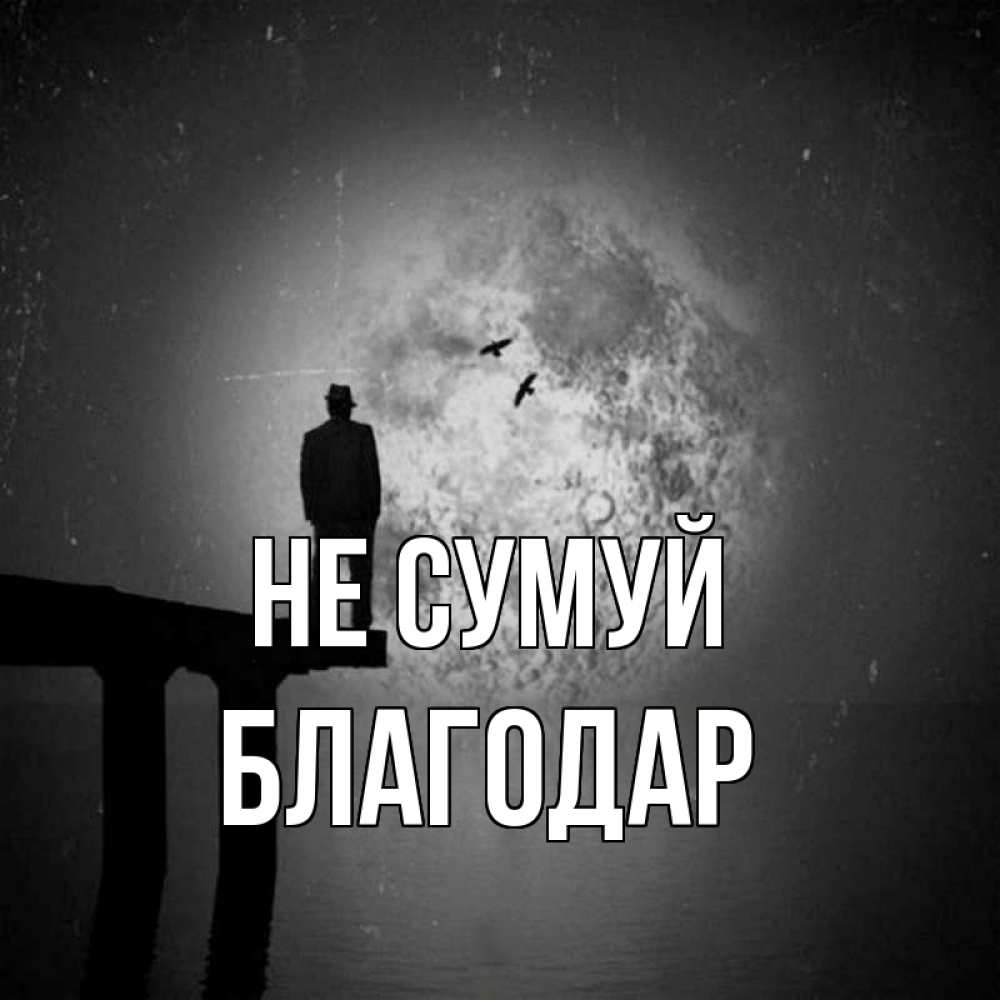 Открытка на каждый день з підписом, Благодар Не сумуй мужчина на мосту Прикольна листівка з побажанням онлайн скачати безкоштовно 