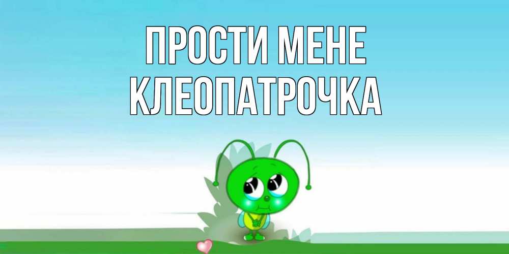 Открытка на каждый день з підписом, Клеопатрочка Прости мене прости меня я зеленая букашка Прикольна листівка з побажанням онлайн скачати безкоштовно 
