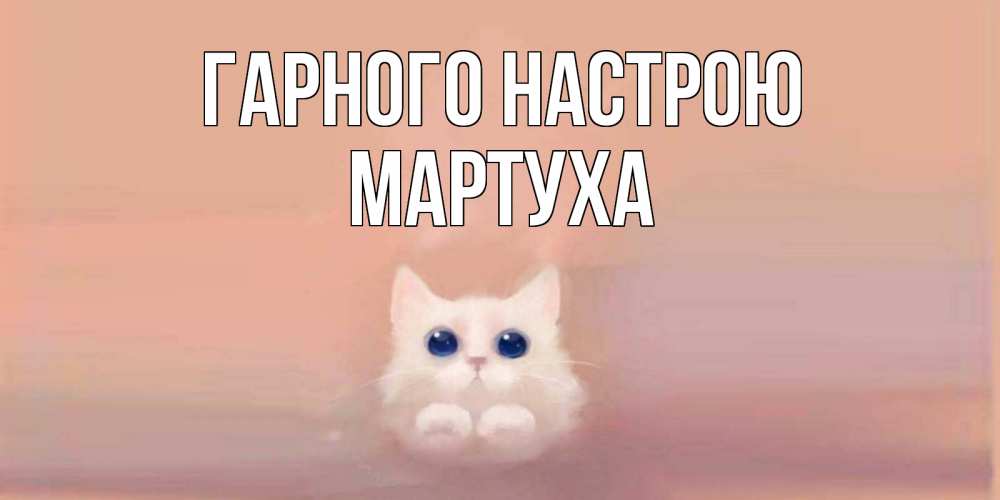 Открытка на каждый день з підписом, Мартуха Гарного настрою кошка Прикольна листівка з побажанням онлайн скачати безкоштовно 