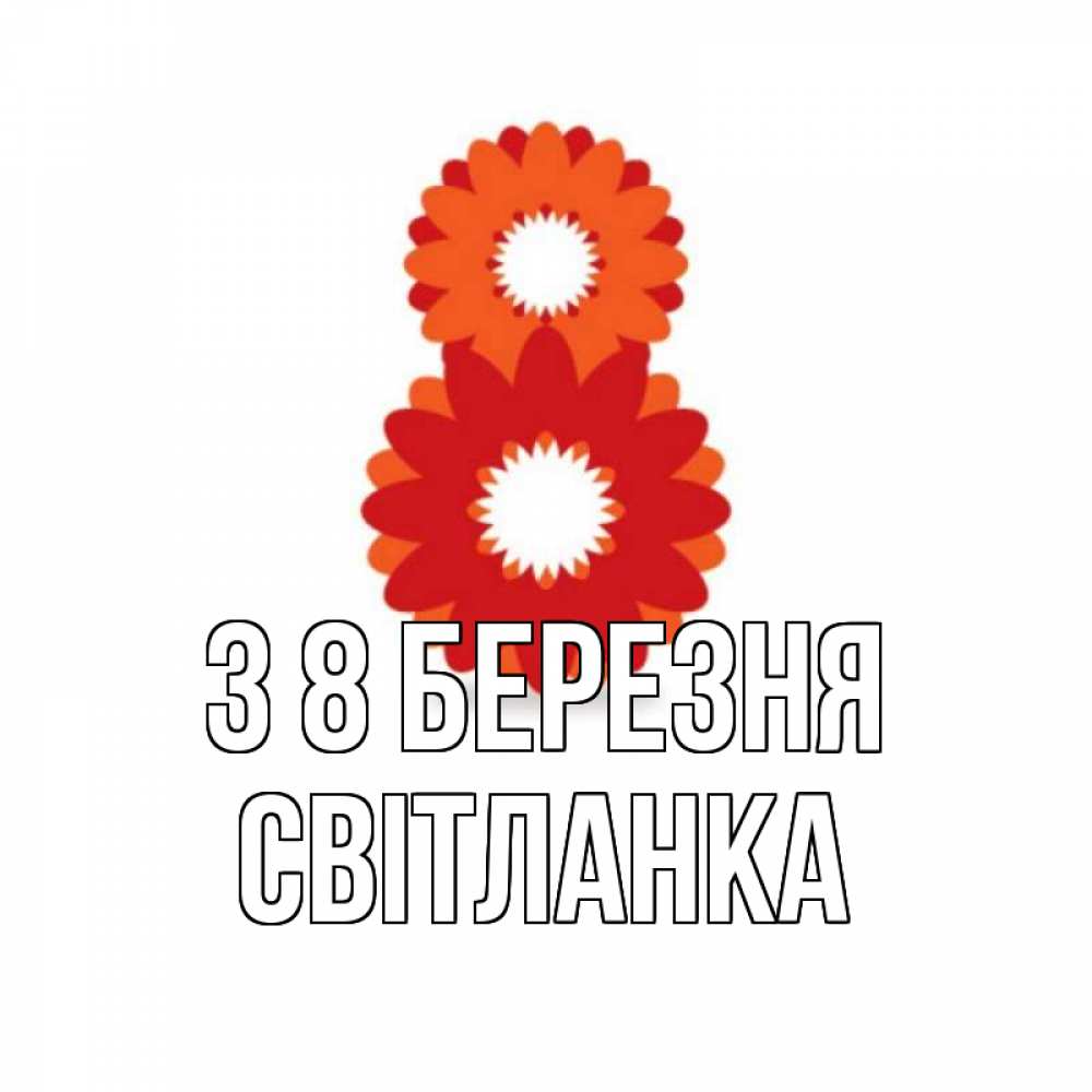 Открытка на каждый день з підписом, Світланка З 8 БЕРЕЗНЯ восьмерка из лепестков Прикольна листівка з побажанням онлайн скачати безкоштовно 