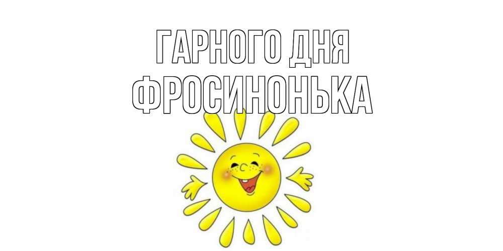Открытка на каждый день з підписом, Фросинонька Гарного дня открытка на каждый день Прикольна листівка з побажанням онлайн скачати безкоштовно 