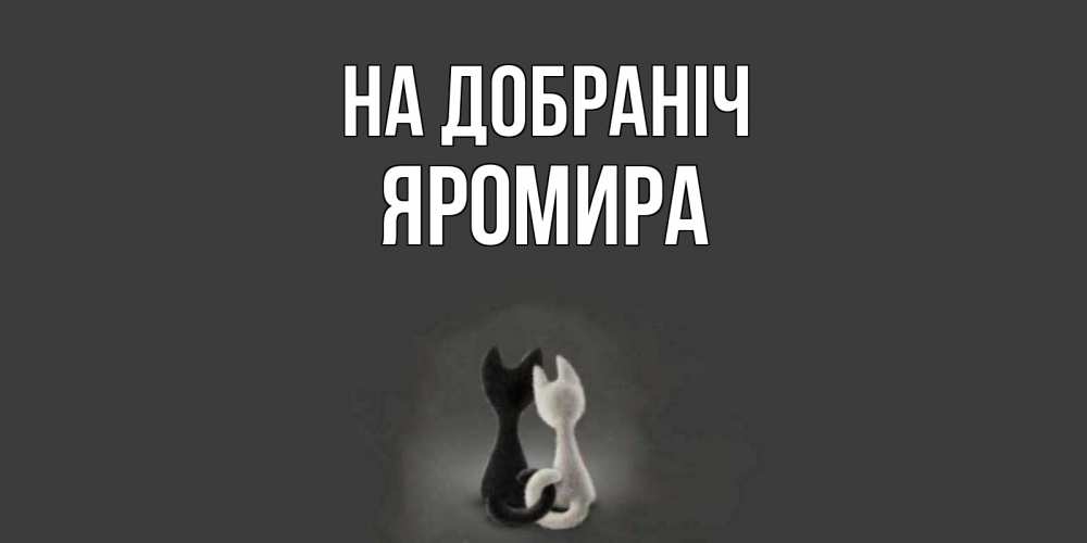 Открытка на каждый день з підписом, Яромира На добраніч коты Прикольна листівка з побажанням онлайн скачати безкоштовно 