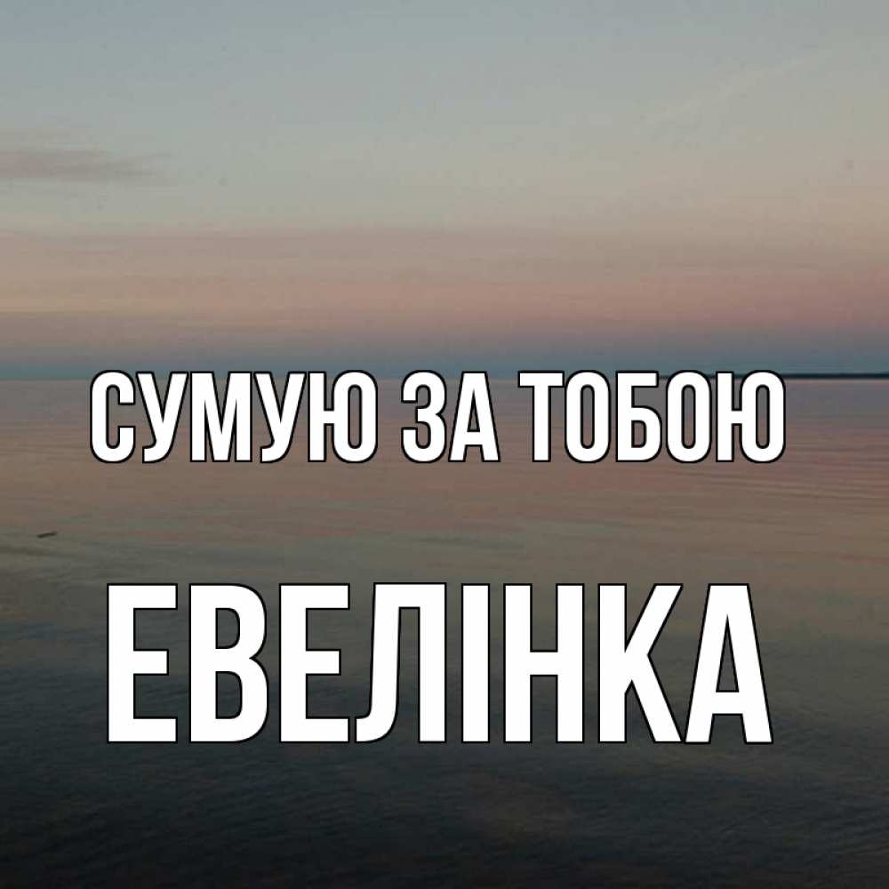 Открытка на каждый день з підписом, Евелінка Сумую за тобою пусто Прикольна листівка з побажанням онлайн скачати безкоштовно 