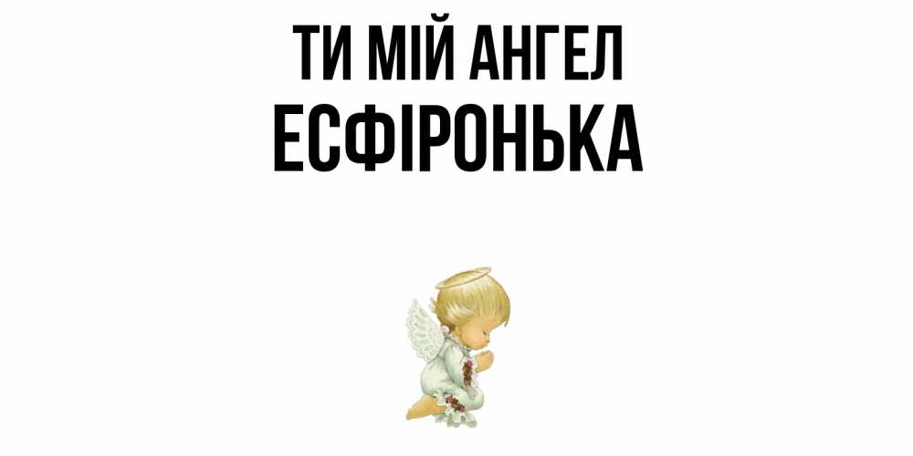 Открытка на каждый день з підписом, Есфіронька Ти мій ангел ангел Прикольна листівка з побажанням онлайн скачати безкоштовно 