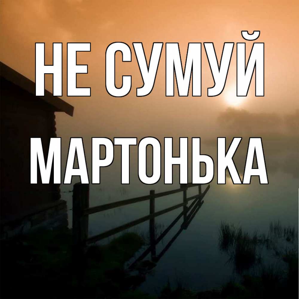 Открытка на каждый день з підписом, Мартонька Не сумуй дом у озера Прикольна листівка з побажанням онлайн скачати безкоштовно 
