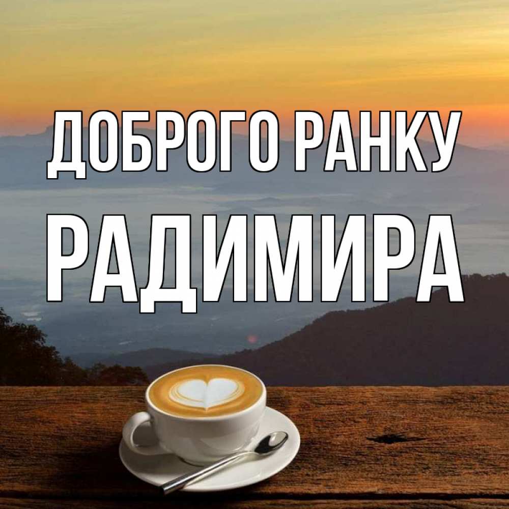Открытка на каждый день з підписом, Радимира Доброго ранку кофе на высоте Прикольна листівка з побажанням онлайн скачати безкоштовно 