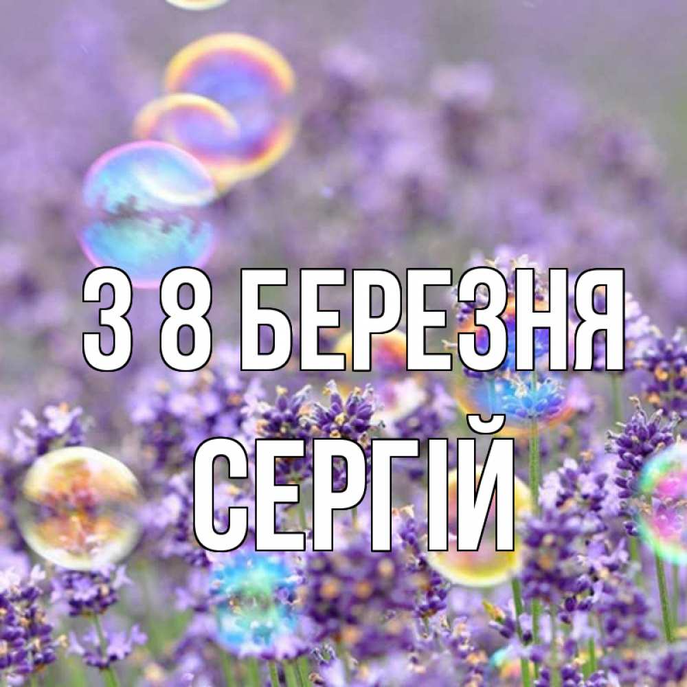 Открытка на каждый день з підписом, Сергій З 8 БЕРЕЗНЯ цветы Прикольна листівка з побажанням онлайн скачати безкоштовно 