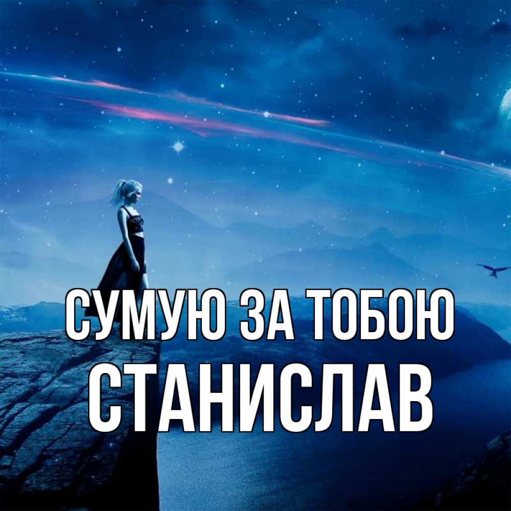 Открытка на каждый день з підписом, Станислав Сумую за тобою одна Прикольна листівка з побажанням онлайн скачати безкоштовно 