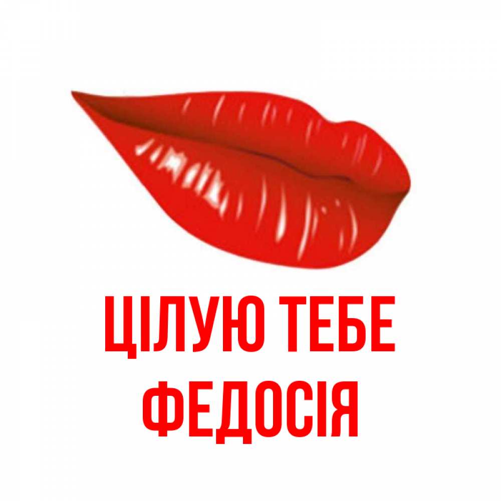 Открытка на каждый день з підписом, Федосія Цілую тебе губы на открытке Прикольна листівка з побажанням онлайн скачати безкоштовно 
