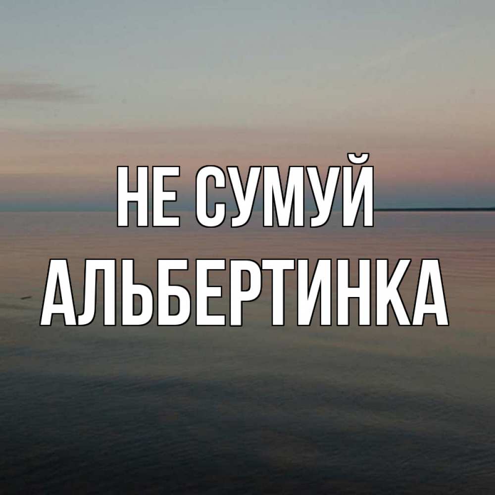 Открытка на каждый день з підписом, Альбертинка Не сумуй водная гладь Прикольна листівка з побажанням онлайн скачати безкоштовно 