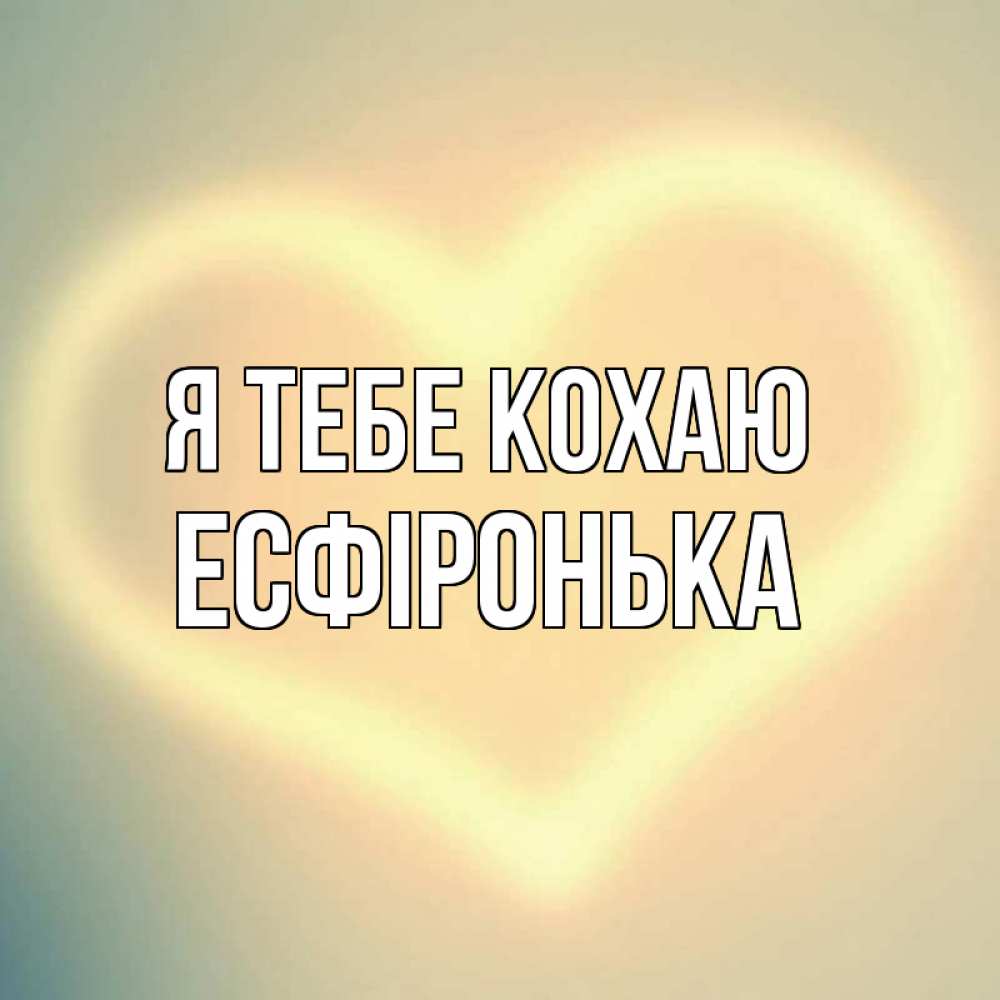 Открытка на каждый день з підписом, Есфіронька Я тебе кохаю сердце Прикольна листівка з побажанням онлайн скачати безкоштовно 