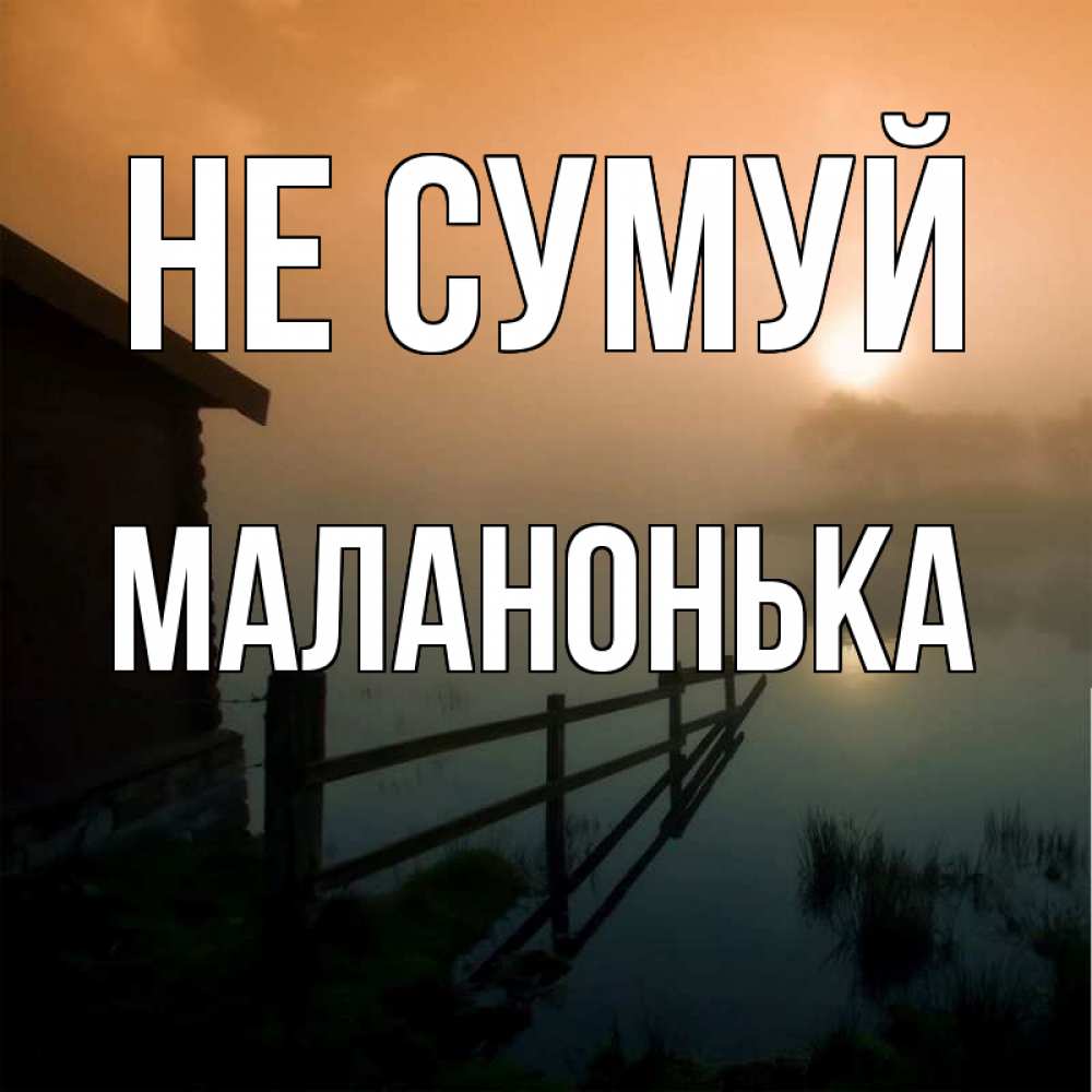 Открытка на каждый день з підписом, Маланонька Не сумуй дом у озера Прикольна листівка з побажанням онлайн скачати безкоштовно 