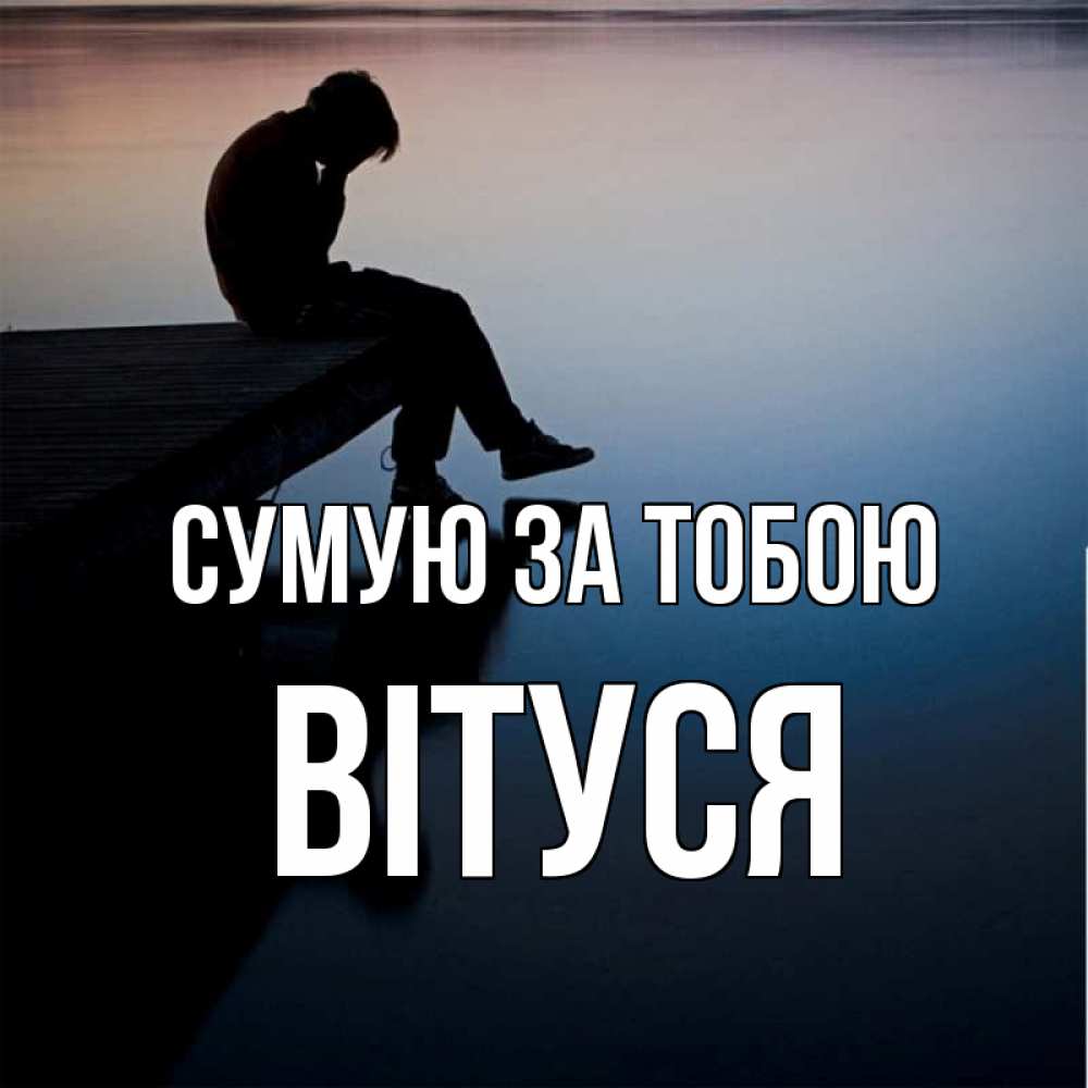 Открытка на каждый день з підписом, Вітуся Сумую за тобою печаль Прикольна листівка з побажанням онлайн скачати безкоштовно 