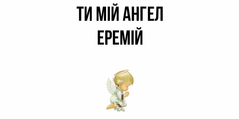 Открытка на каждый день з підписом, Еремій Ти мій ангел ангел Прикольна листівка з побажанням онлайн скачати безкоштовно 