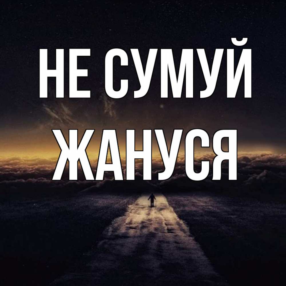 Открытка на каждый день з підписом, Жануся Не сумуй дорога в никуда Прикольна листівка з побажанням онлайн скачати безкоштовно 
