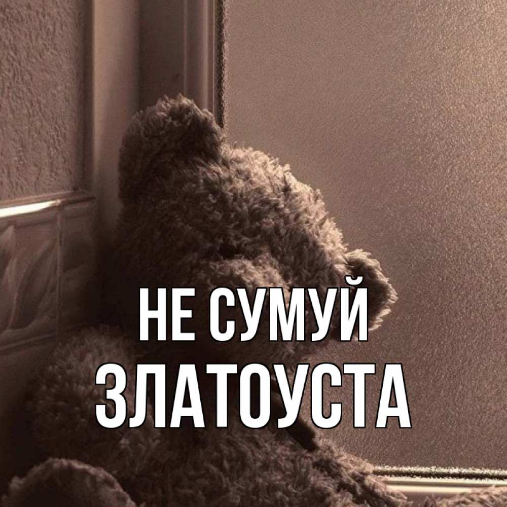 Открытка на каждый день з підписом, Златоуста Не сумуй стекол рефленое Прикольна листівка з побажанням онлайн скачати безкоштовно 