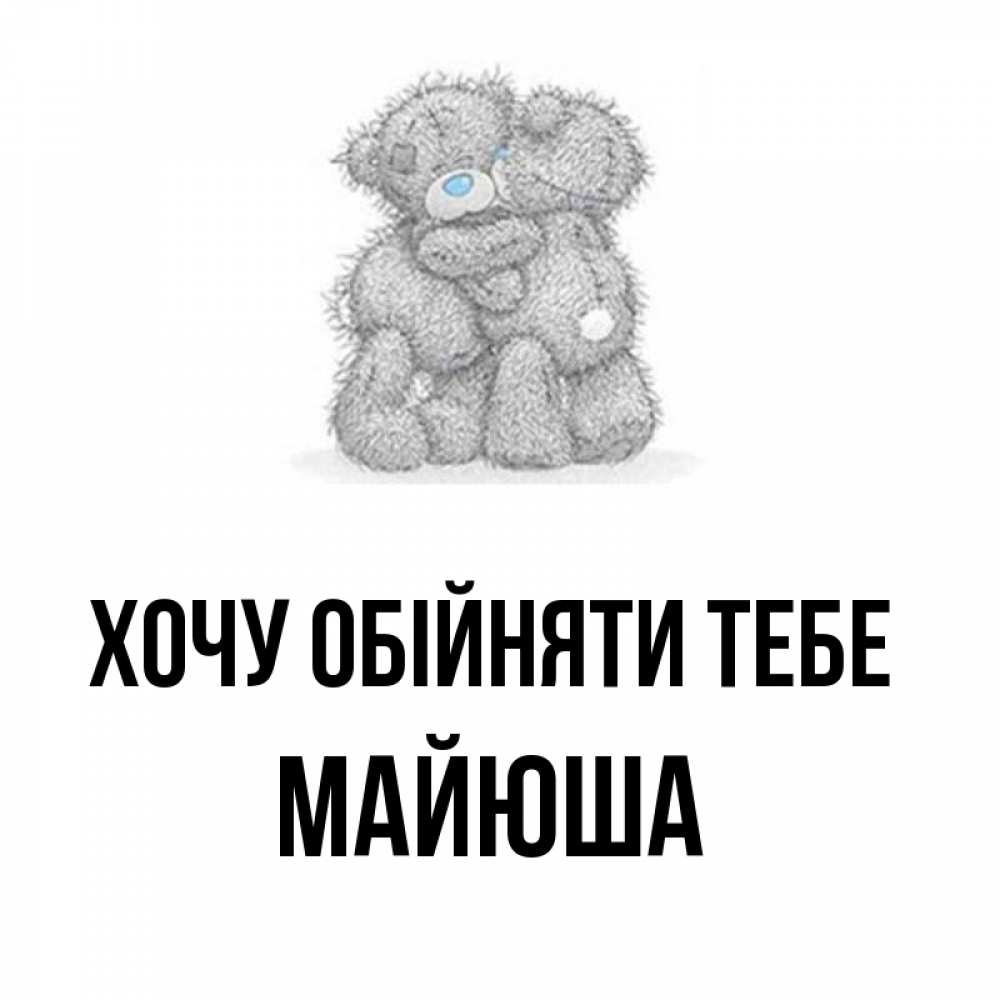 Открытка на каждый день з підписом, Майюша Хочу обійняти тебе два теддика Прикольна листівка з побажанням онлайн скачати безкоштовно 