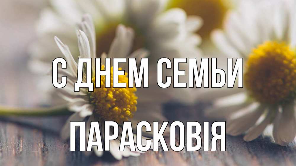 Открытка на каждый день з підписом, Парасковія С днем семьи с днем семьи Прикольна листівка з побажанням онлайн скачати безкоштовно 