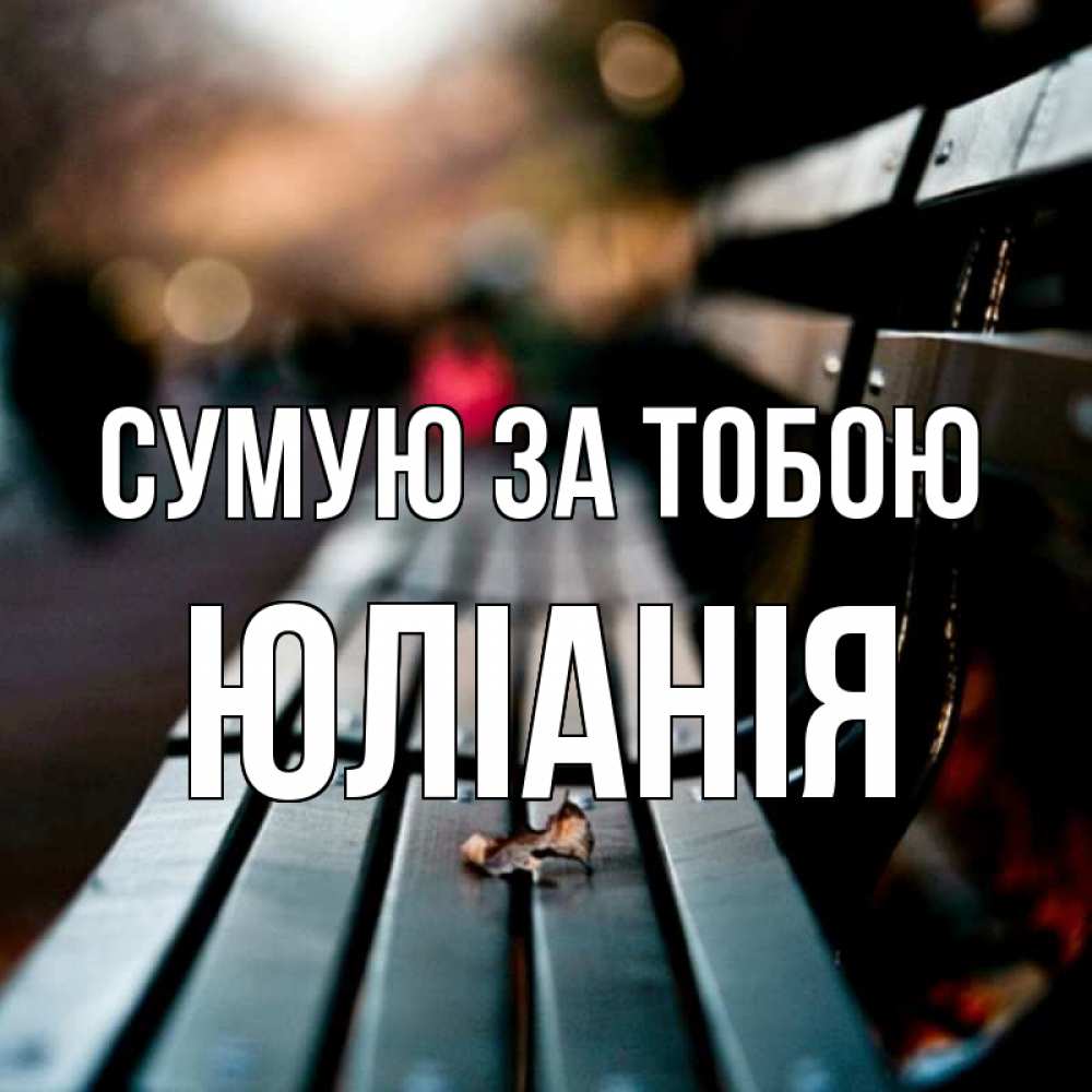 Открытка на каждый день з підписом, Юлiанiя Сумую за тобою приходи скорее Прикольна листівка з побажанням онлайн скачати безкоштовно 