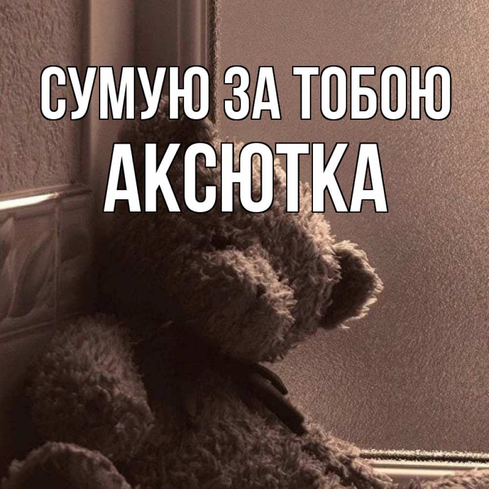 Открытка на каждый день з підписом, Аксютка Сумую за тобою скучаем тут Прикольна листівка з побажанням онлайн скачати безкоштовно 