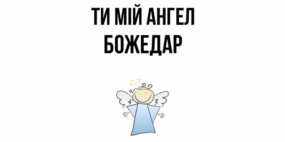 Открытка на каждый день з підписом, Божедар Ти мій ангел ангел Прикольна листівка з побажанням онлайн скачати безкоштовно 