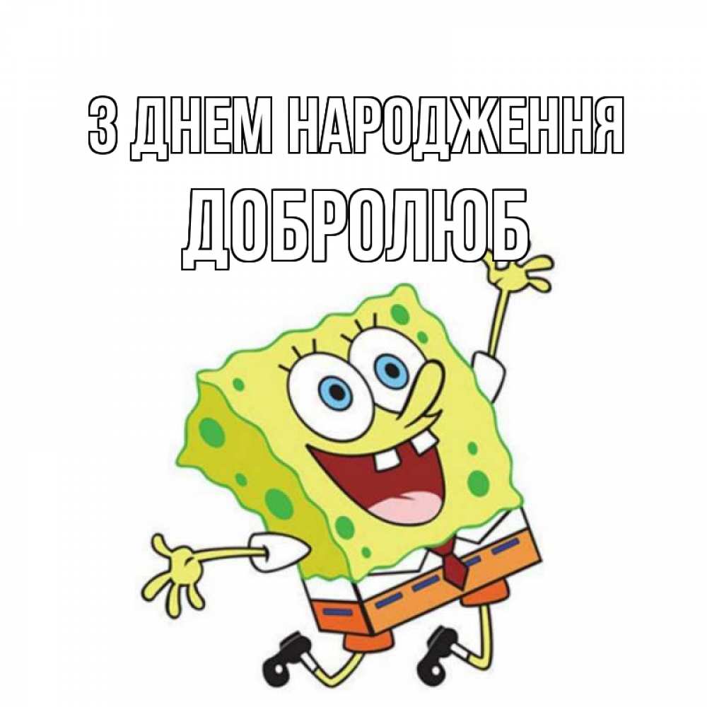 Открытка на каждый день з підписом, Добролюб З Днем народження губка боб Прикольна листівка з побажанням онлайн скачати безкоштовно 