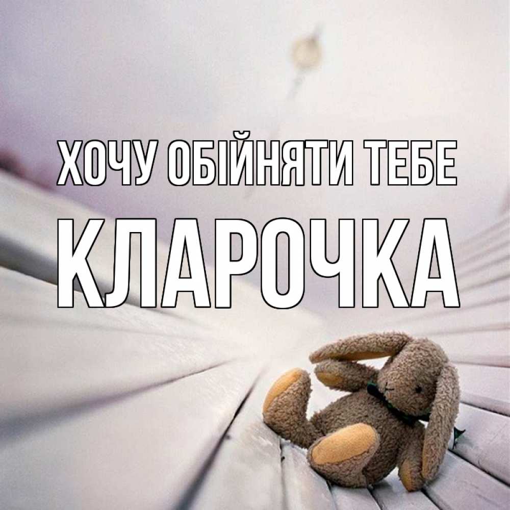 Открытка на каждый день з підписом, Кларочка Хочу обійняти тебе сидит на лавочке Прикольна листівка з побажанням онлайн скачати безкоштовно 