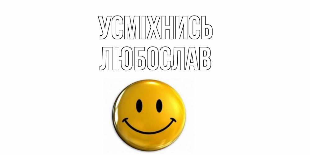 Открытка на каждый день з підписом, Любослав Усміхнись смайл Прикольна листівка з побажанням онлайн скачати безкоштовно 