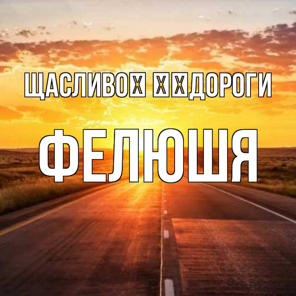 Открытка на каждый день з підписом, Фелюшя Щасливої ​​дороги солнечный свет, закат Прикольна листівка з побажанням онлайн скачати безкоштовно 