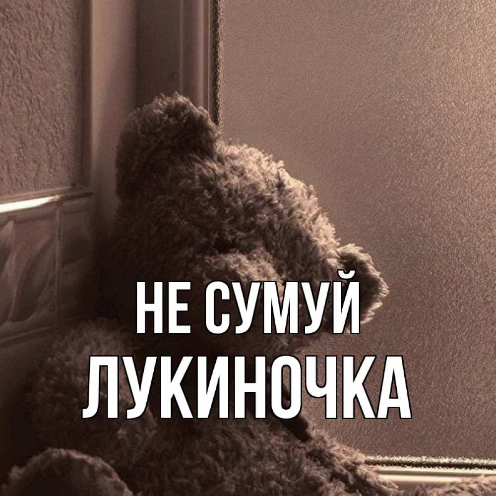 Открытка на каждый день з підписом, Лукиночка Не сумуй стекол рефленое Прикольна листівка з побажанням онлайн скачати безкоштовно 