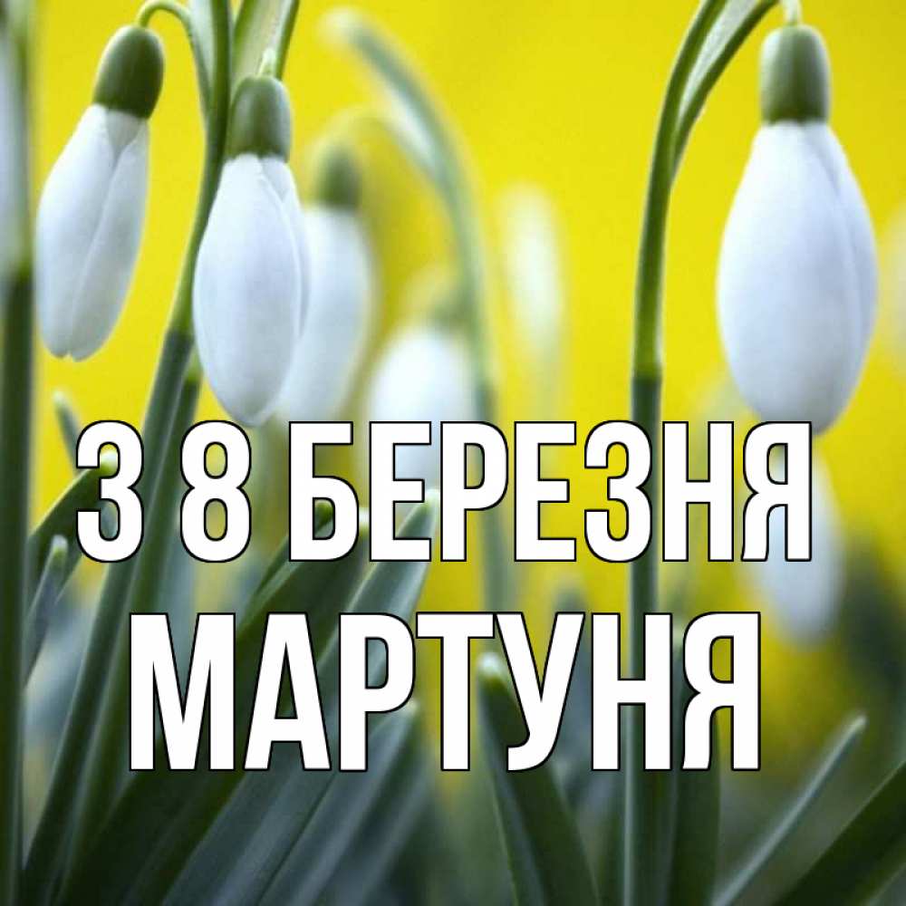 Открытка на каждый день з підписом, Мартуня З 8 БЕРЕЗНЯ весенние цветы Прикольна листівка з побажанням онлайн скачати безкоштовно 