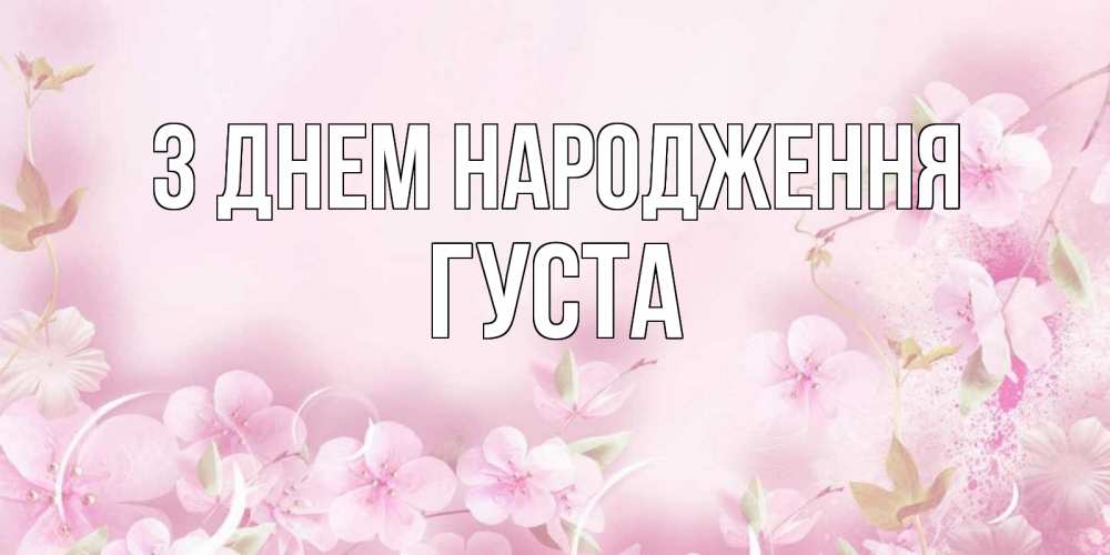 Открытка на каждый день з підписом, Густа З Днем народження нежные цветы Прикольна листівка з побажанням онлайн скачати безкоштовно 
