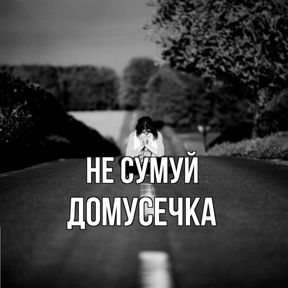 Открытка на каждый день з підписом, Домусечка Не сумуй девушка сидит на асфальте Прикольна листівка з побажанням онлайн скачати безкоштовно 