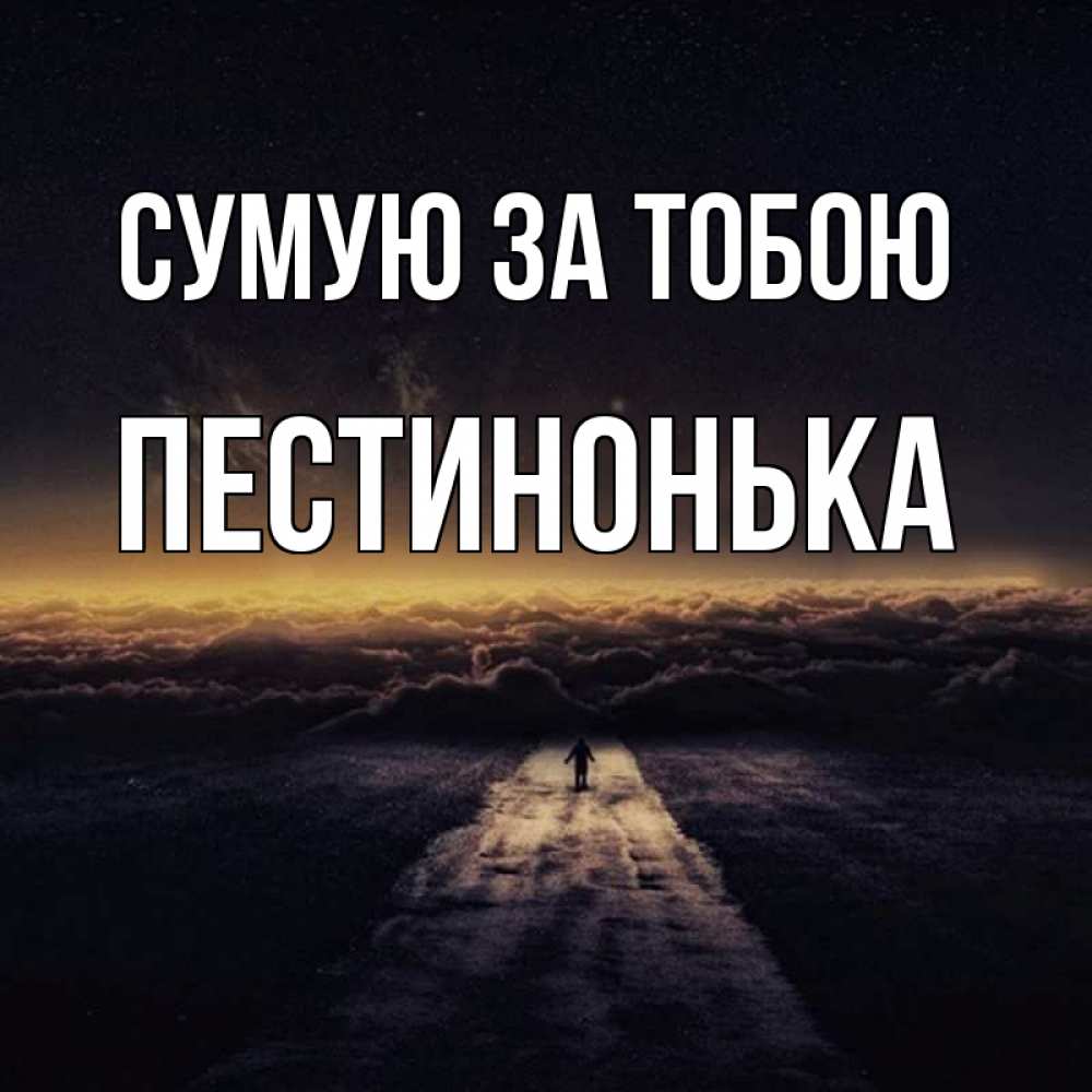 Открытка на каждый день з підписом, Пестинонька Сумую за тобою идем Прикольна листівка з побажанням онлайн скачати безкоштовно 