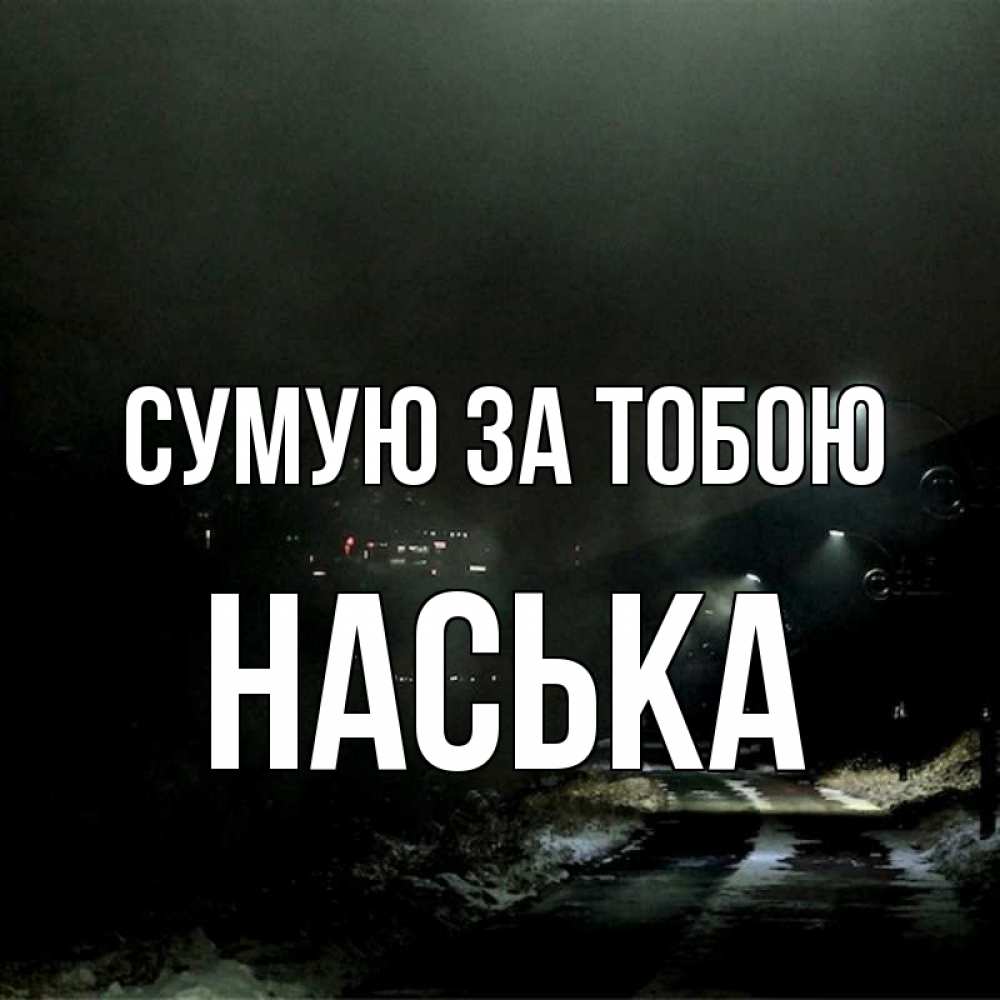 Открытка на каждый день з підписом, Наська Сумую за тобою окраина города Прикольна листівка з побажанням онлайн скачати безкоштовно 