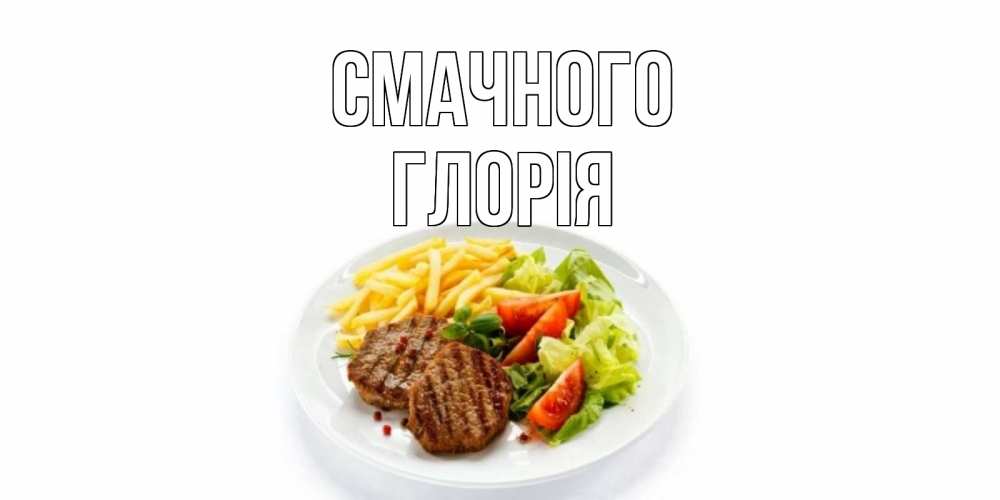 Открытка на каждый день з підписом, Глорія Смачного стейк,картошка фри, салат Прикольна листівка з побажанням онлайн скачати безкоштовно 