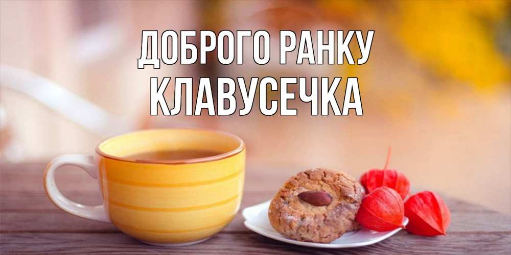 Открытка на каждый день з підписом, Клавусечка Доброго ранку добрейшее утречко с кофе Прикольна листівка з побажанням онлайн скачати безкоштовно 