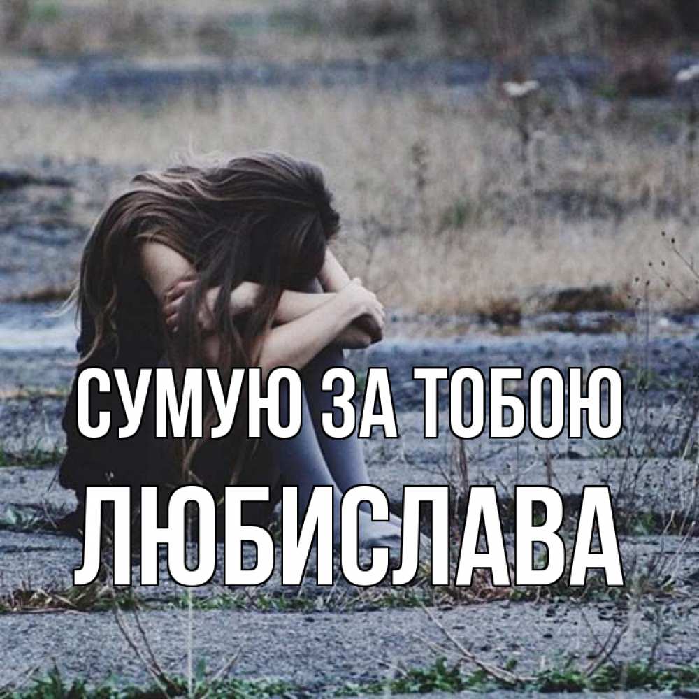 Открытка на каждый день з підписом, Любислава Сумую за тобою мне скучно очень Прикольна листівка з побажанням онлайн скачати безкоштовно 