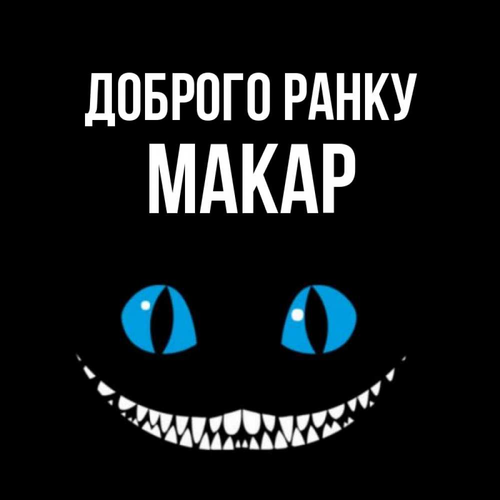 Открытка на каждый день з підписом, Макар Доброго ранку голубые глаза и зубки Прикольна листівка з побажанням онлайн скачати безкоштовно 