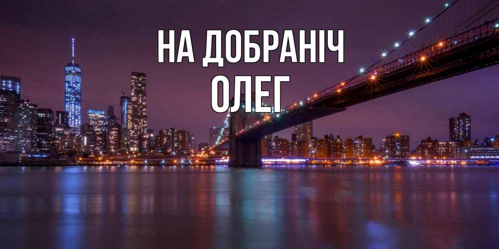 Открытка на каждый день з підписом, Олег На добраніч ночной мост Прикольна листівка з побажанням онлайн скачати безкоштовно 