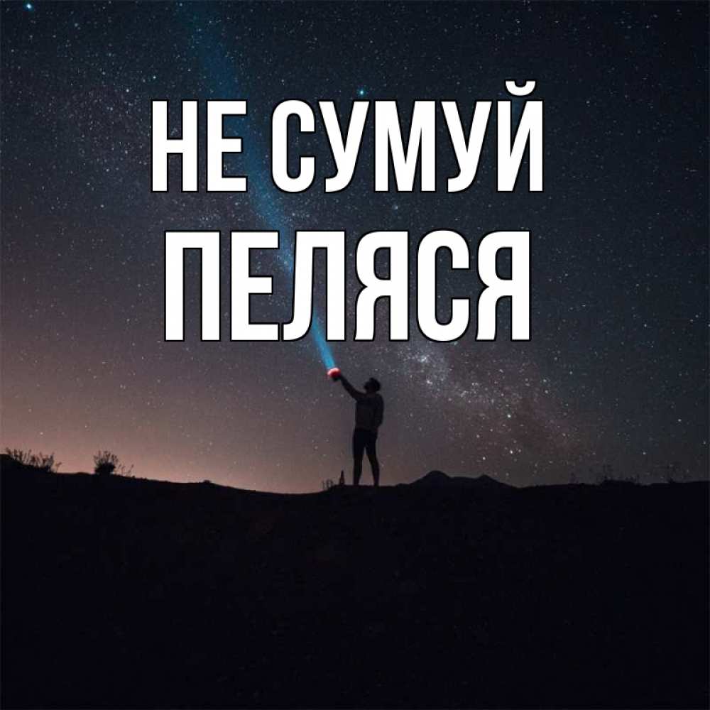 Открытка на каждый день з підписом, Пеляся Не сумуй луч света и млечный путь Прикольна листівка з побажанням онлайн скачати безкоштовно 