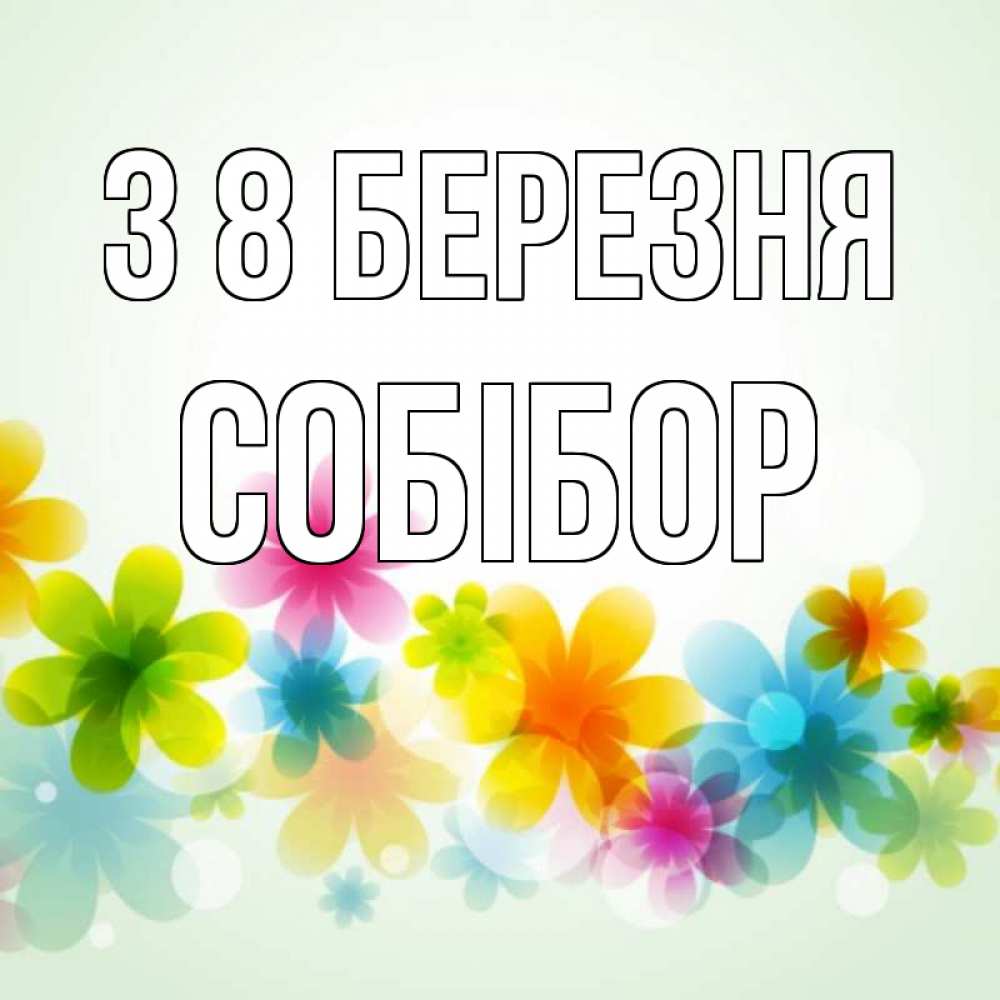 Открытка на каждый день з підписом, Собібор З 8 БЕРЕЗНЯ цветы Прикольна листівка з побажанням онлайн скачати безкоштовно 