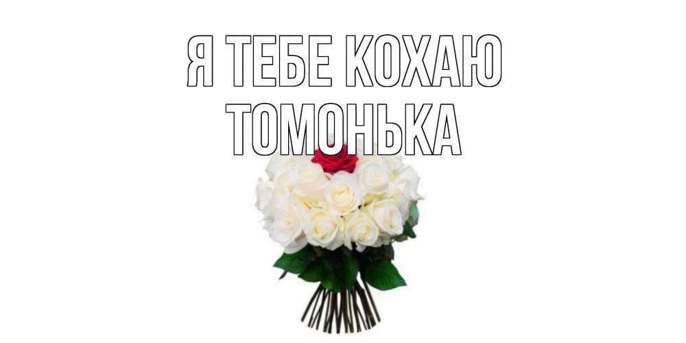 Открытка на каждый день з підписом, Томонька Я тебе кохаю единственная Прикольна листівка з побажанням онлайн скачати безкоштовно 
