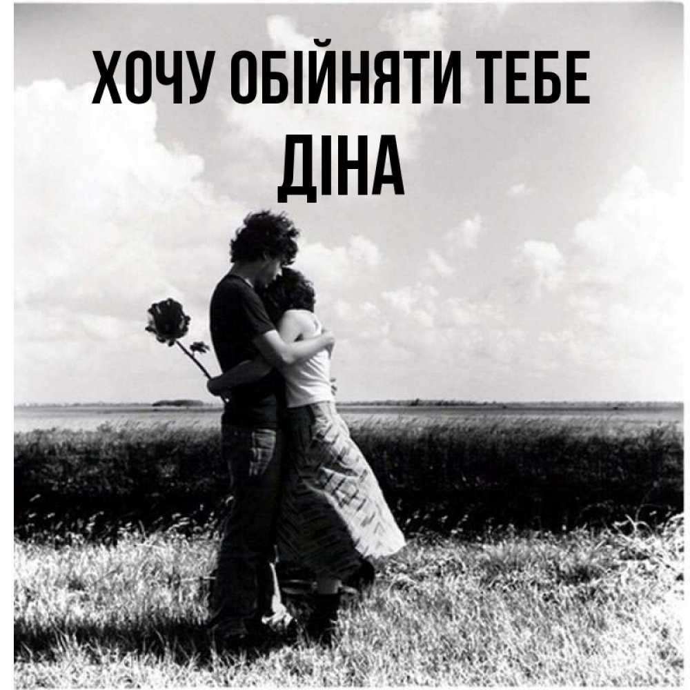 Открытка на каждый день з підписом, Діна Хочу обійняти тебе чернобелое фото Прикольна листівка з побажанням онлайн скачати безкоштовно 