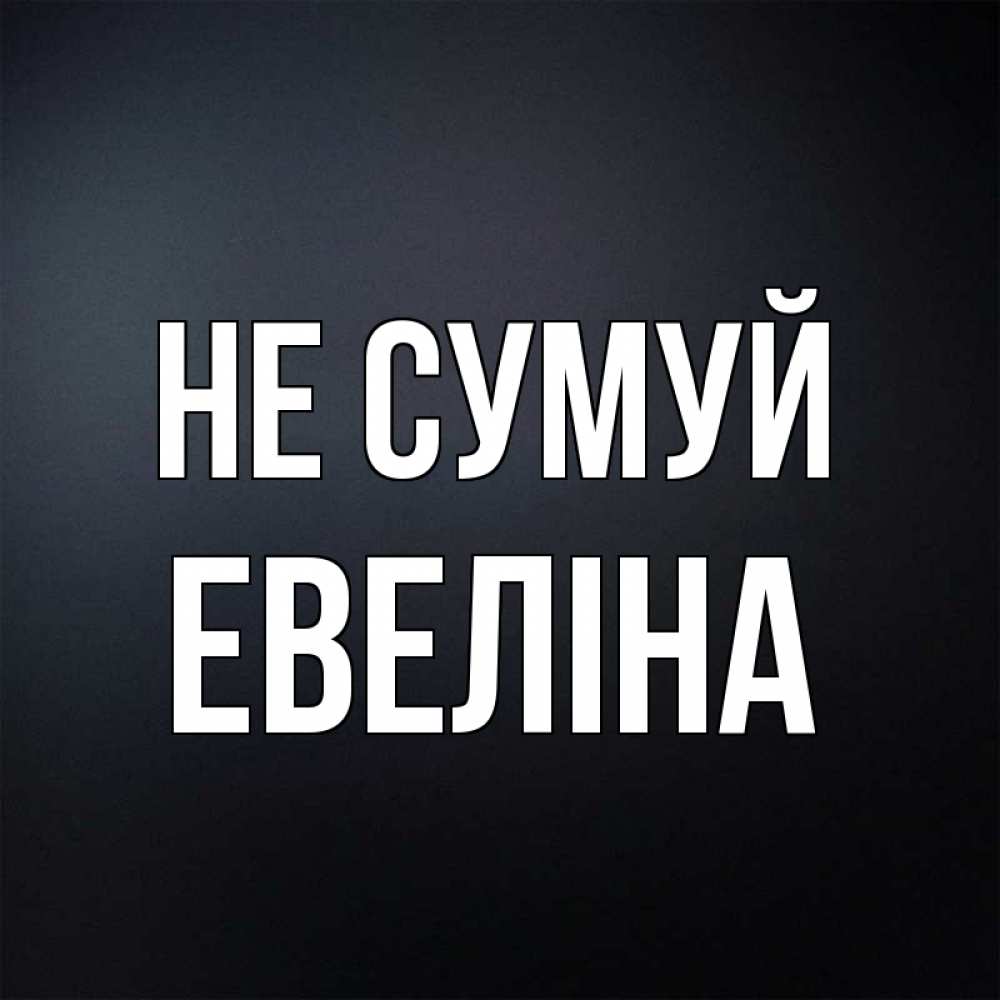 Открытка на каждый день з підписом, Евеліна Не сумуй Градиент серый Прикольна листівка з побажанням онлайн скачати безкоштовно 