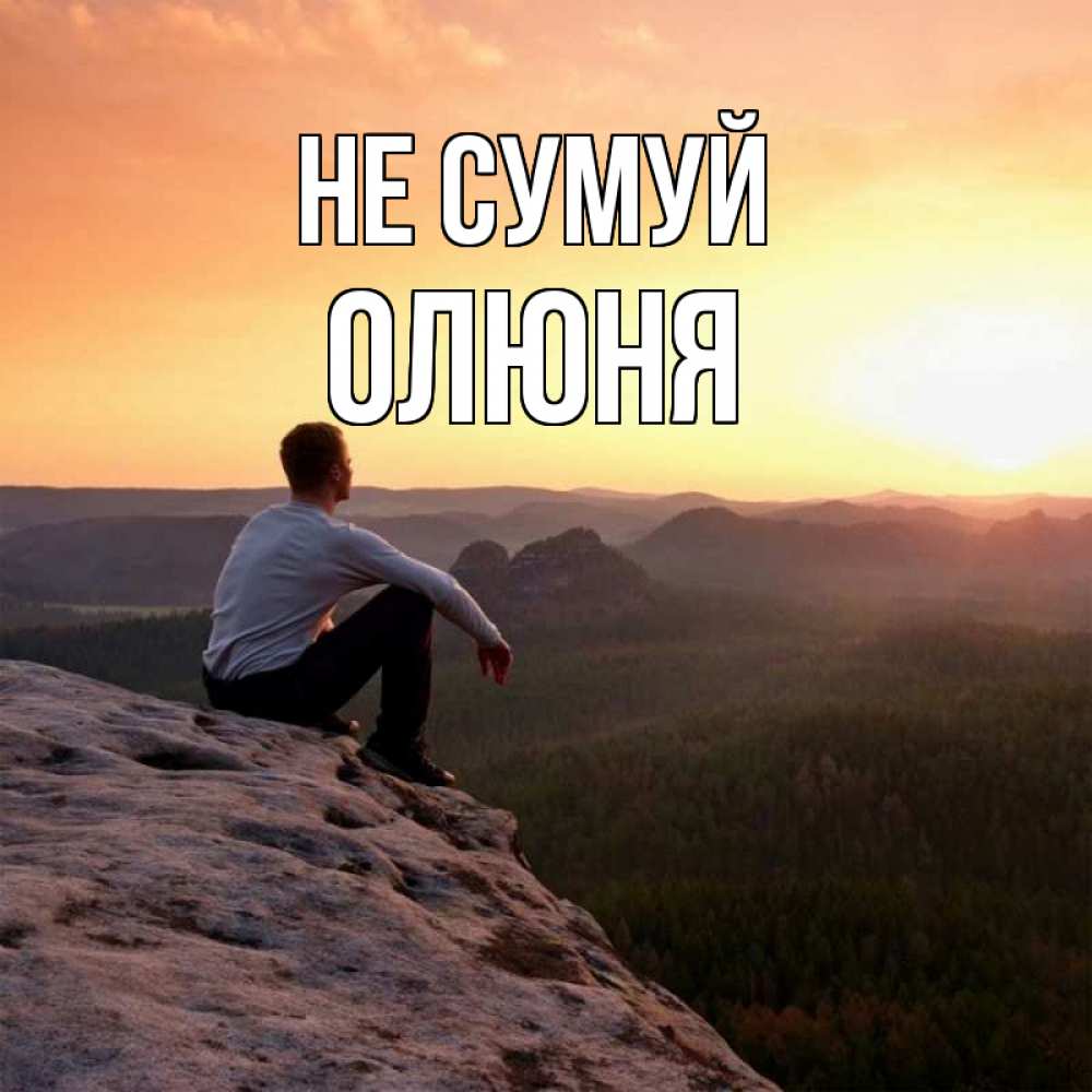 Открытка на каждый день з підписом, Олюня Не сумуй смотрим на закат Прикольна листівка з побажанням онлайн скачати безкоштовно 